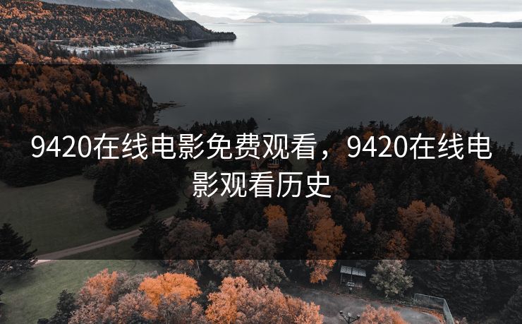 9420在线电影免费观看，9420在线电影观看历史